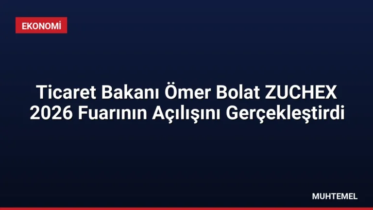 Ticaret Bakanı Ömer Bolat ZUCHEX 2026 Fuarının Açılışını Gerçekleştirdi