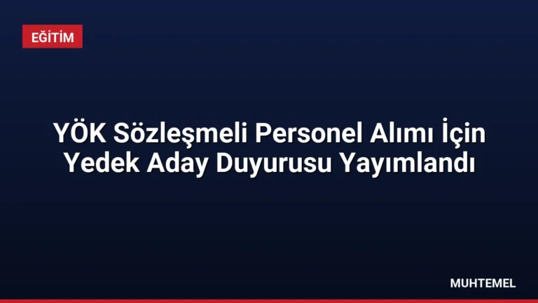 YÖK Sözleşmeli Personel Alımı İçin Yedek Aday Duyurusu Yayımlandı
