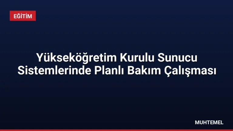 Yükseköğretim Kurulu Sunucu Sistemlerinde Planlı Bakım Çalışması