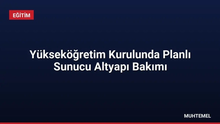 Yükseköğretim Kurulunda Planlı Sunucu Altyapı Bakımı