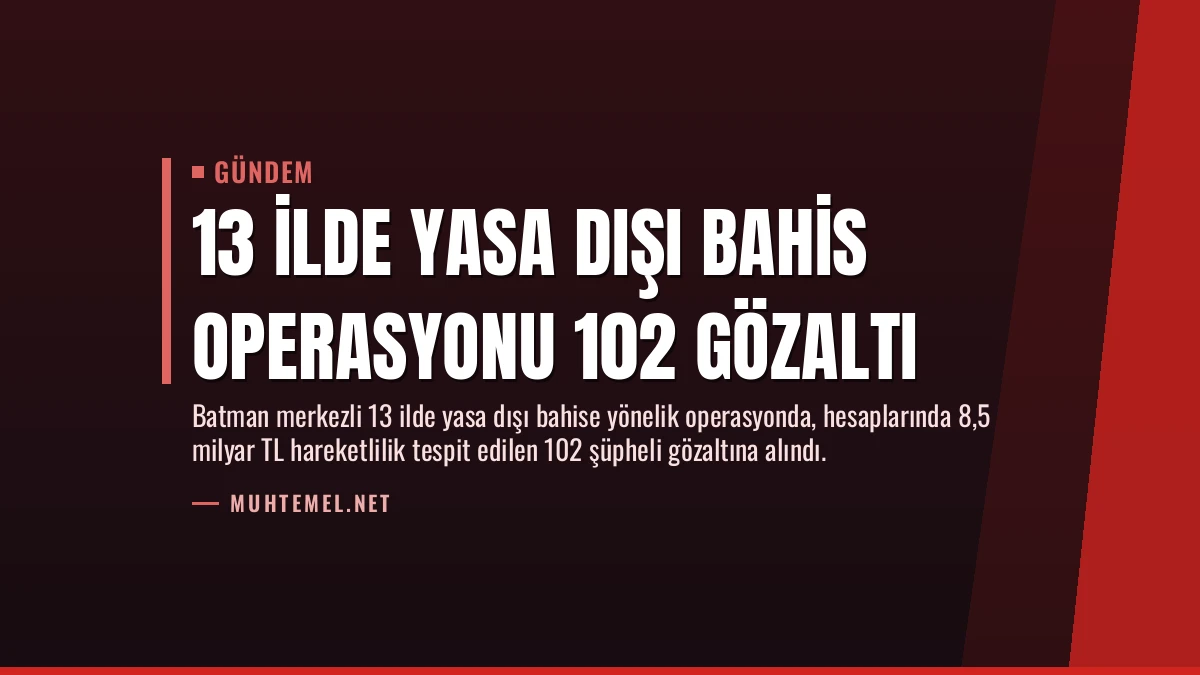 13 İlde Yasa Dışı Bahis Operasyonu 102 Gözaltı