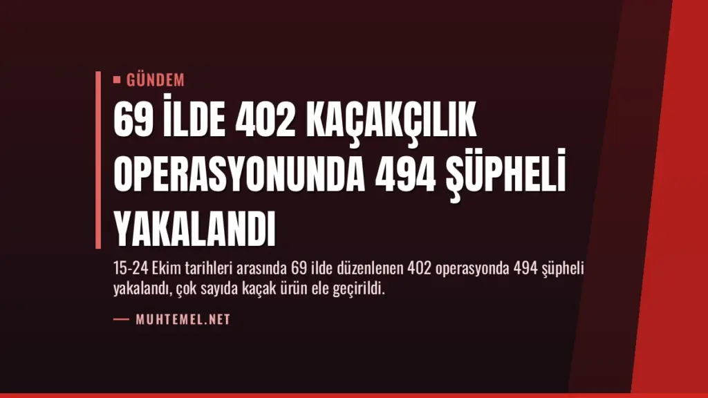 69 İlde 402 Kaçakçılık Operasyonunda 494 Şüpheli Yakalandı