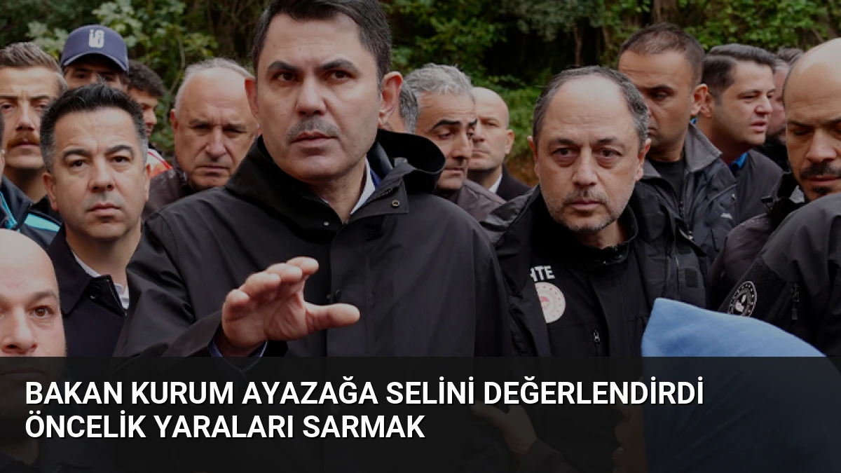 Bakan Kurum Ayazağa Selini Değerlendirdi Öncelik Yaraları Sarmak