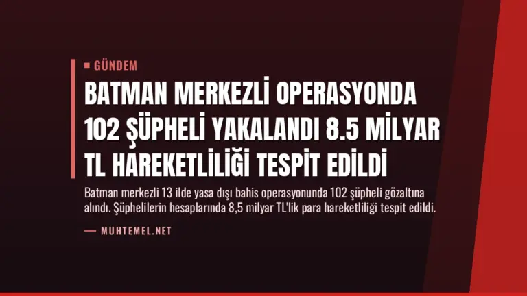 Batman Merkezli Operasyonda 102 Şüpheli Yakalandı 8.5 Milyar TL Hareketliliği Tespit Edildi