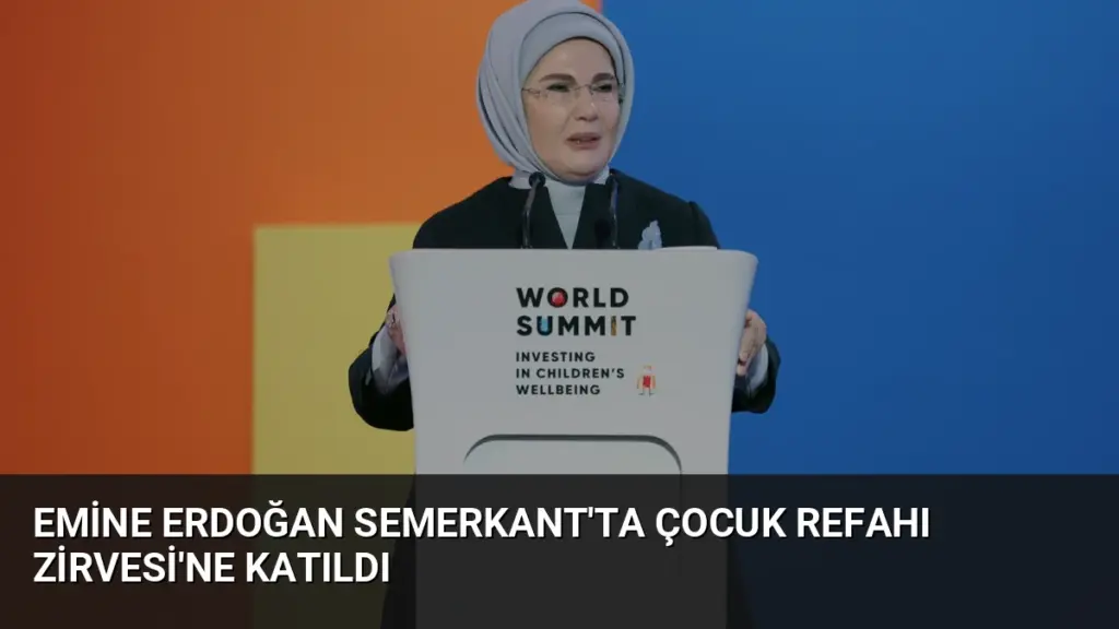 Emine Erdoğan Semerkant'ta Çocuk Refahı Zirvesi'ne Katıldı