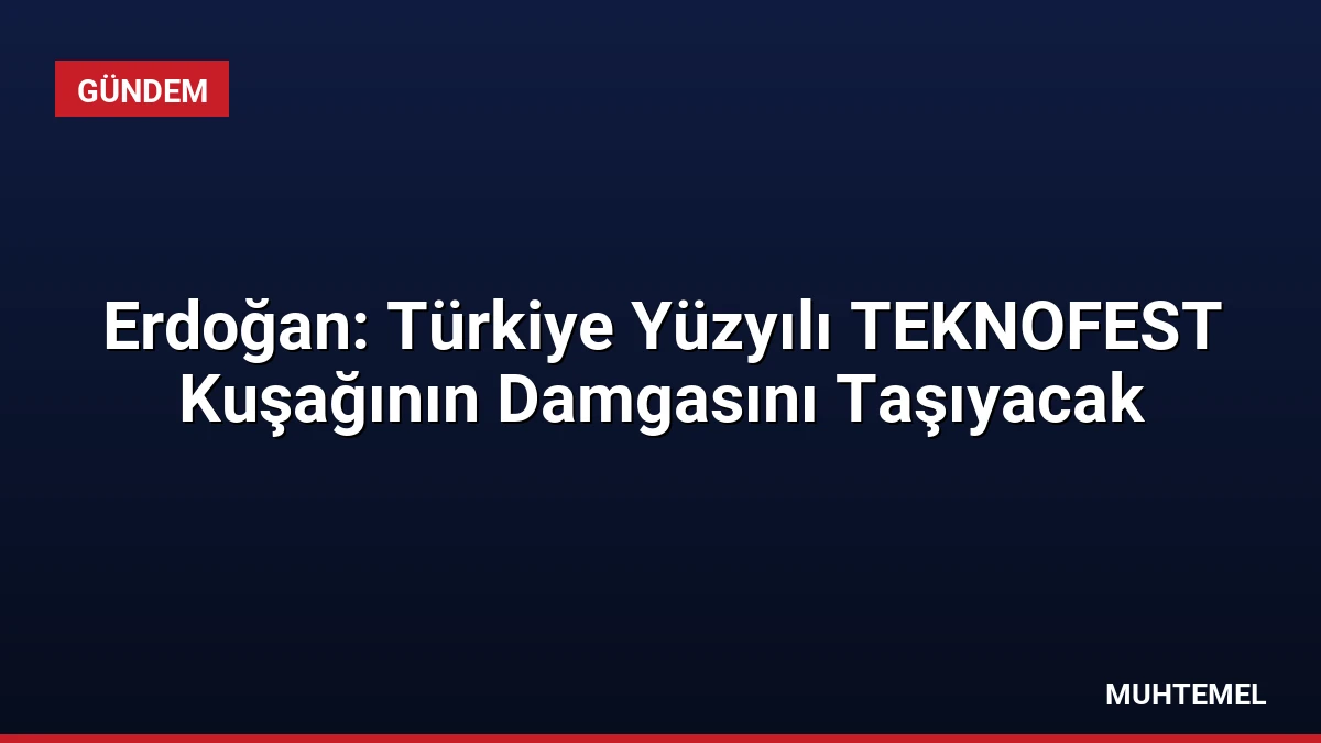 Erdoğan: Türkiye Yüzyılı TEKNOFEST Kuşağının Damgasını Taşıyacak