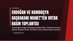 Erdoğan ve Kamboçya Başbakanı Manet’ten Ortak Basın Toplantısı
