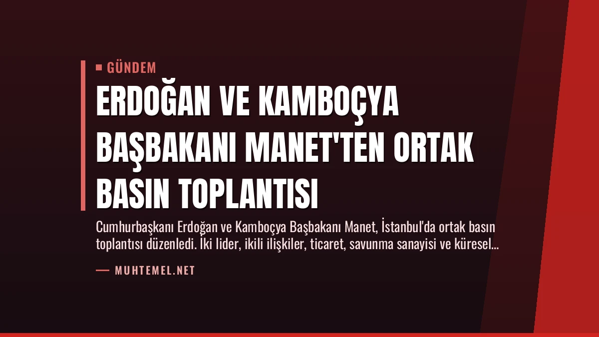 Erdoğan ve Kamboçya Başbakanı Manet’ten Ortak Basın Toplantısı