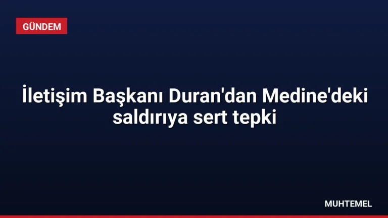 İletişim Başkanı Duran’dan Medine’deki saldırıya sert tepki
