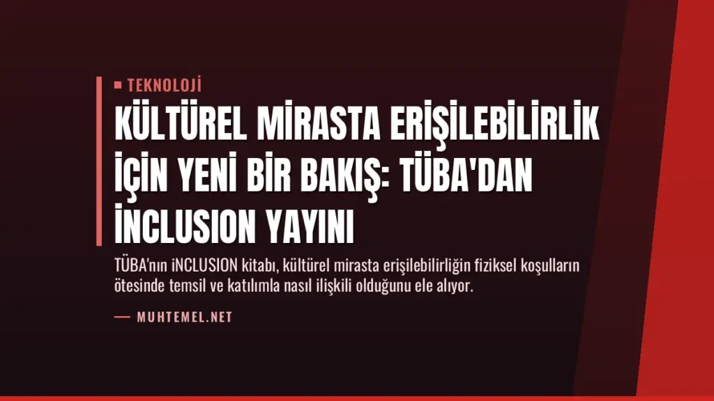 Kültürel Mirasta Erişilebilirlik İçin Yeni Bir Bakış: TÜBA'dan iNCLUSION Yayını