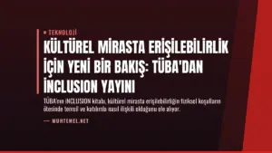 Kültürel Mirasta Erişilebilirlik İçin Yeni Bir Bakış: TÜBA'dan iNCLUSION Yayını