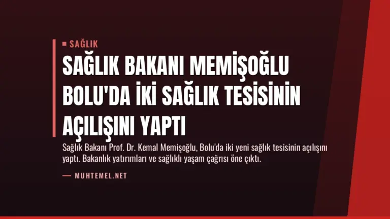 Sağlık Bakanı Memişoğlu Bolu’da İki Sağlık Tesisinin Açılışını Yaptı