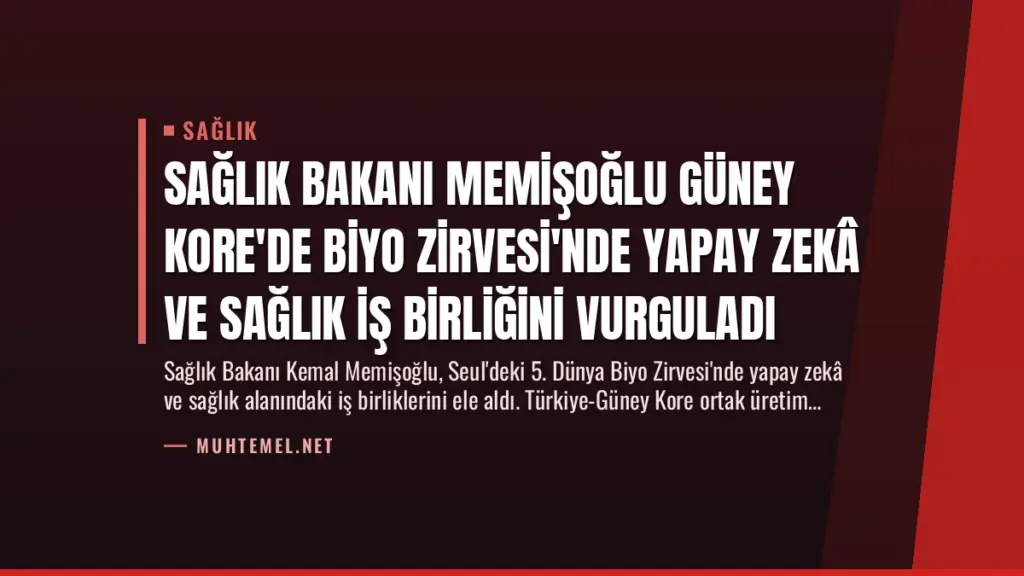 Sağlık Bakanı Memişoğlu Güney Kore'de Biyo Zirvesi'nde Yapay Zekâ ve Sağlık İş Birliğini Vurguladı