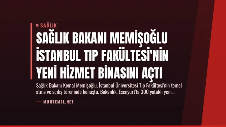 Sağlık Bakanı Memişoğlu İstanbul Tıp Fakültesi’nin Yeni Hizmet Binasını Açtı