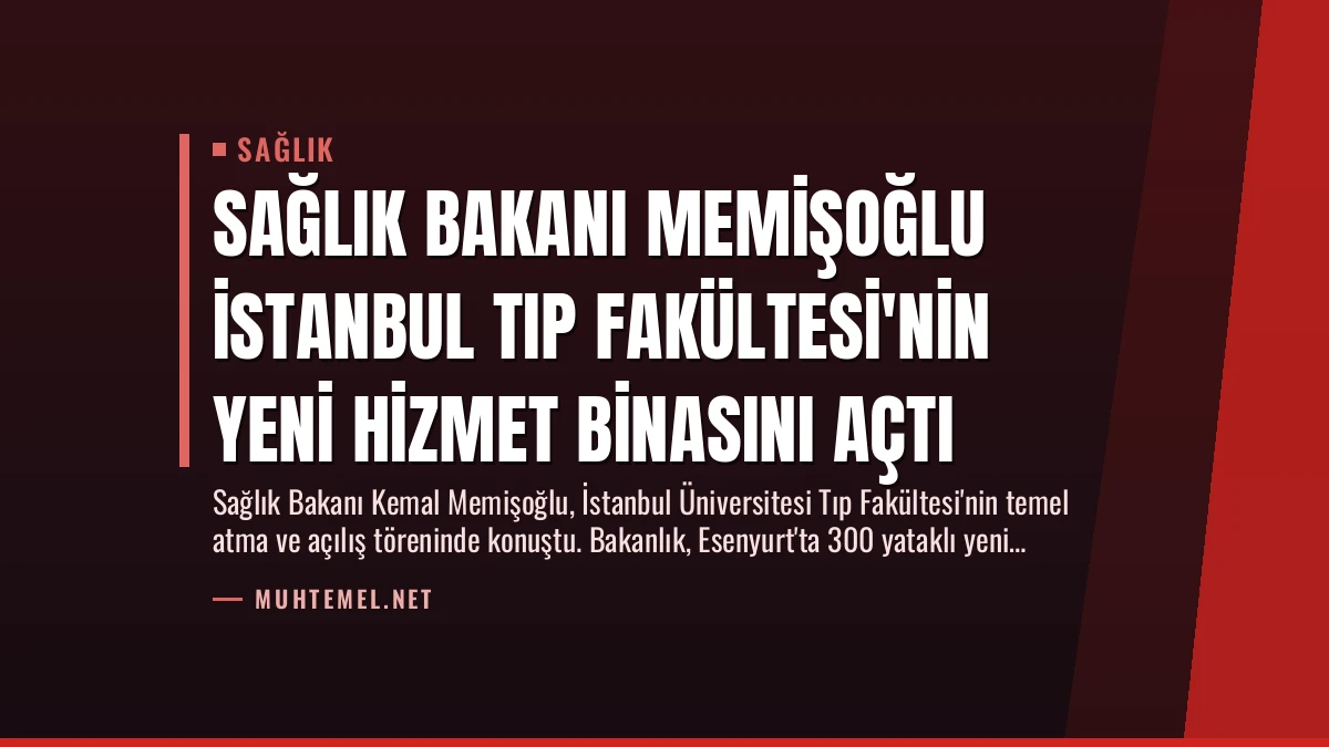 Sağlık Bakanı Memişoğlu İstanbul Tıp Fakültesi’nin Yeni Hizmet Binasını Açtı