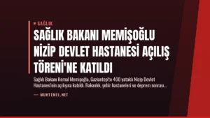 Sağlık Bakanı Memişoğlu Nizip Devlet Hastanesi Açılış Töreni’ne Katıldı