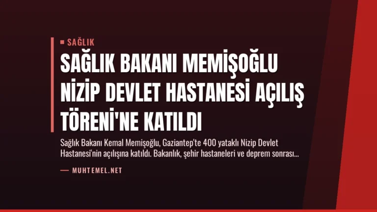 Sağlık Bakanı Memişoğlu Nizip Devlet Hastanesi Açılış Töreni’ne Katıldı