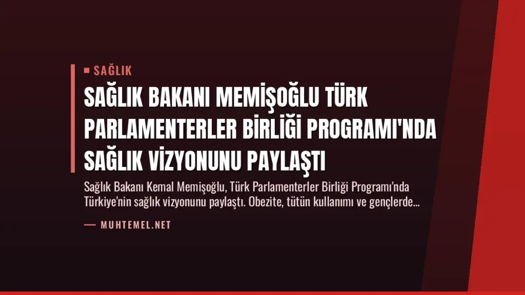Sağlık Bakanı Memişoğlu Türk Parlamenterler Birliği Programı'nda Sağlık Vizyonunu Paylaştı