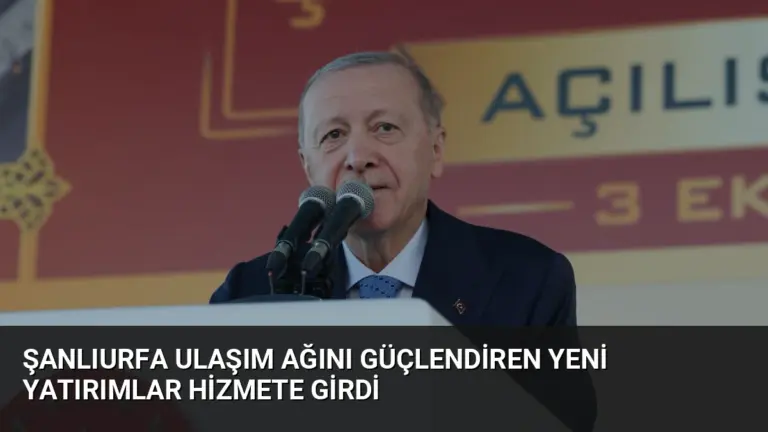 Şanlıurfa Ulaşım Ağını Güçlendiren Yeni Yatırımlar Hizmete Girdi