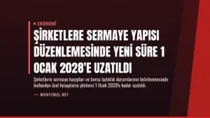 Şirketlere Sermaye Yapısı Düzenlemesinde Yeni Süre 1 Ocak 2028’e Uzatıldı