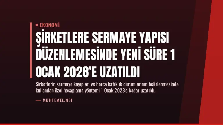 Şirketlere Sermaye Yapısı Düzenlemesinde Yeni Süre 1 Ocak 2028’e Uzatıldı