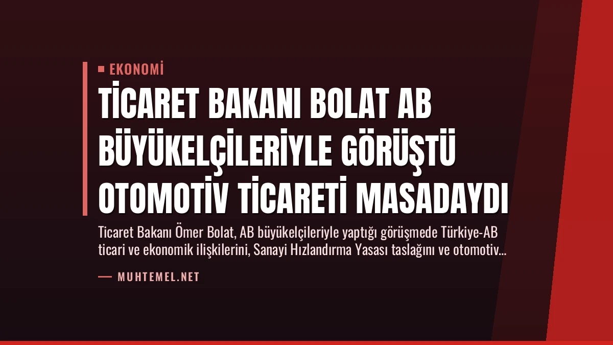 Ticaret Bakanı Bolat AB Büyükelçileriyle Görüştü Otomotiv Ticareti Masadaydı