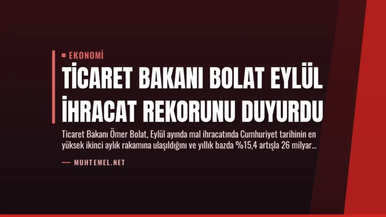 Ticaret Bakanı Bolat Eylül İhracat Rekorunu Duyurdu