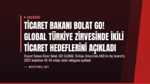 Ticaret Bakanı Bolat GO! GLOBAL Türkiye Zirvesinde İkili Ticaret Hedeflerini Açıkladı