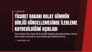 Ticaret Bakanı Bolat Gümrük Birliği Güncellemesinde İlerleme Kaydedildiğini Açıkladı