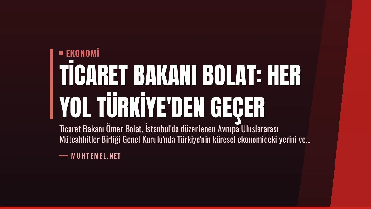 Ticaret Bakanı Bolat: Her Yol Türkiye’den Geçer