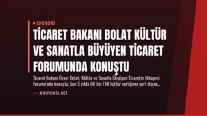 Ticaret Bakanı Bolat Kültür ve Sanatla Büyüyen Ticaret Forumunda Konuştu