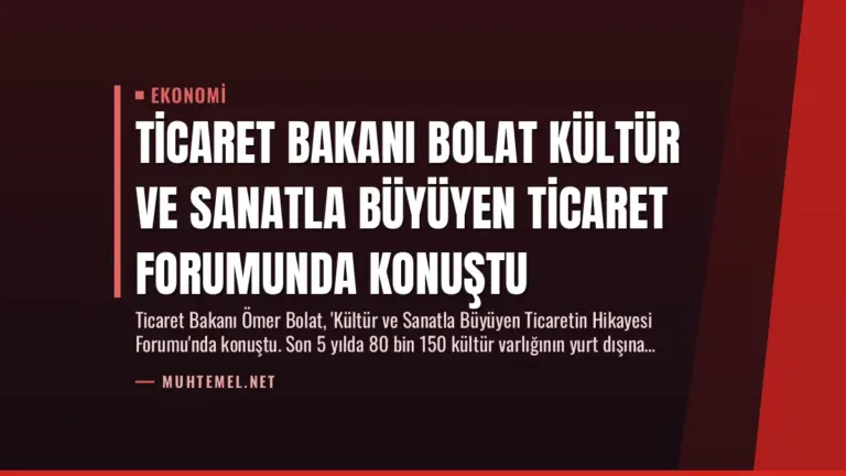 Ticaret Bakanı Bolat Kültür ve Sanatla Büyüyen Ticaret Forumunda Konuştu