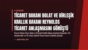 Ticaret Bakanı Bolat ve Birleşik Krallık Bakanı Reynolds Ticaret Anlaşmasını Görüştü