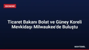 Ticaret Bakanı Bolat ve Güney Koreli Mevkidaşı Milwaukee’de Buluştu