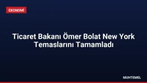 Ticaret Bakanı Ömer Bolat New York Temaslarını Tamamladı