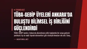 TÜBA-GEBİP Üyeleri Ankara'da Buluştu Bilimsel İş Birliğini Güçlendirdi