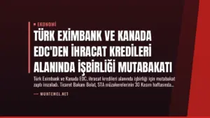 Türk Eximbank ve Kanada EDC'den İhracat Kredileri Alanında İşbirliği Mutabakatı