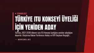 Türkiye ITU Konseyi Üyeliği İçin Yeniden Aday