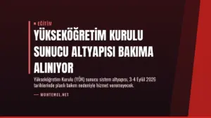 Yükseköğretim Kurulu Sunucu Altyapısı Bakıma Alınıyor