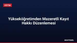 Yükseköğretimden Mazeretli Kayıt Hakkı Düzenlemesi