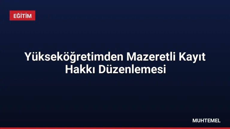 Yükseköğretimden Mazeretli Kayıt Hakkı Düzenlemesi